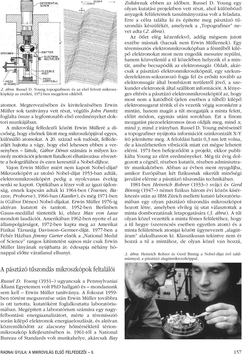 A mikrovilág felfedezôi között Erwin Mülleré a dicsôség, hogy elsônek látott meg mikroszkópjával egyes, különálló atomokat. A 20.