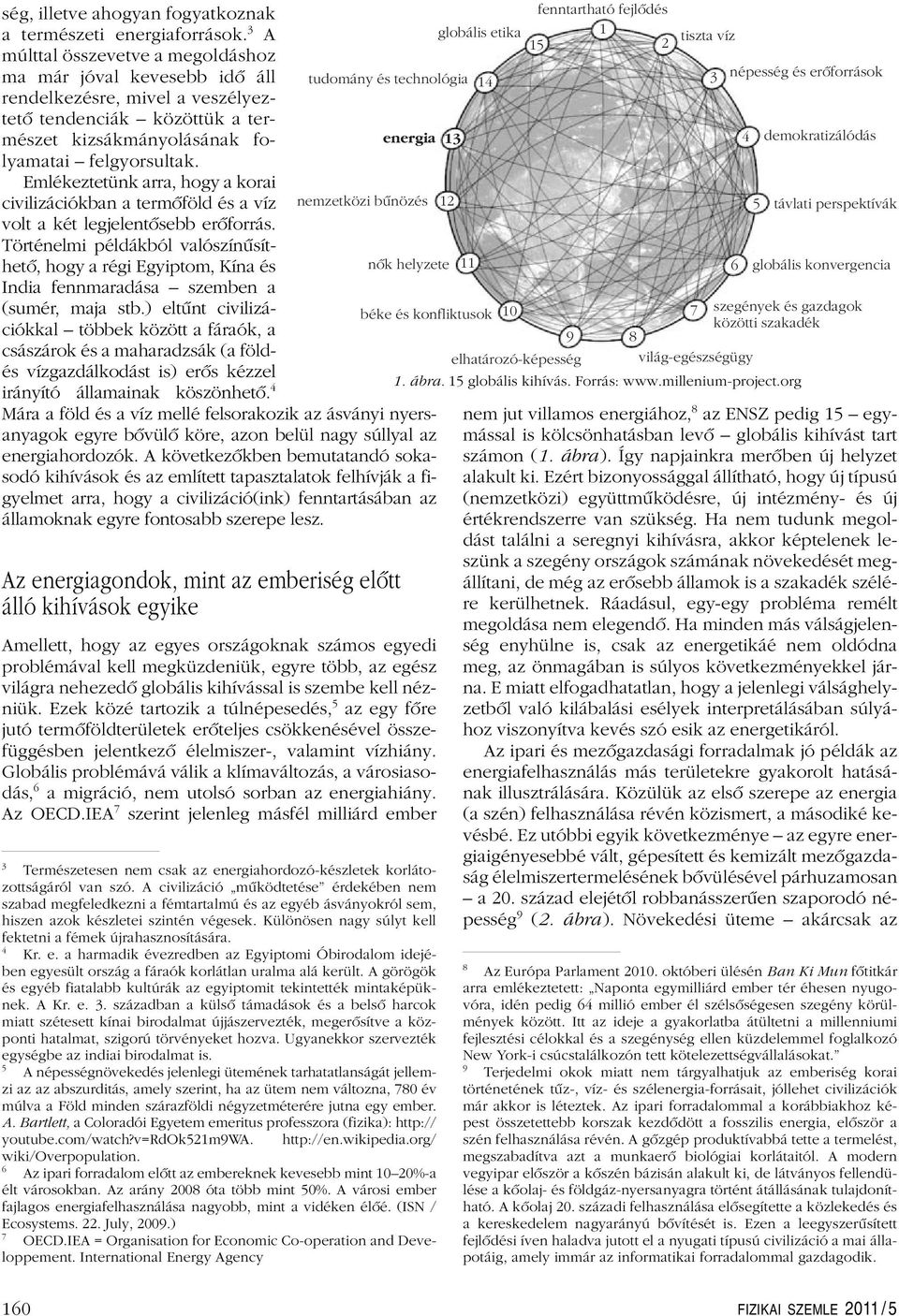 Emlékeztetünk arra, hogy a korai civilizációkban a termôföld és a víz volt a két legjelentôsebb erôforrás.