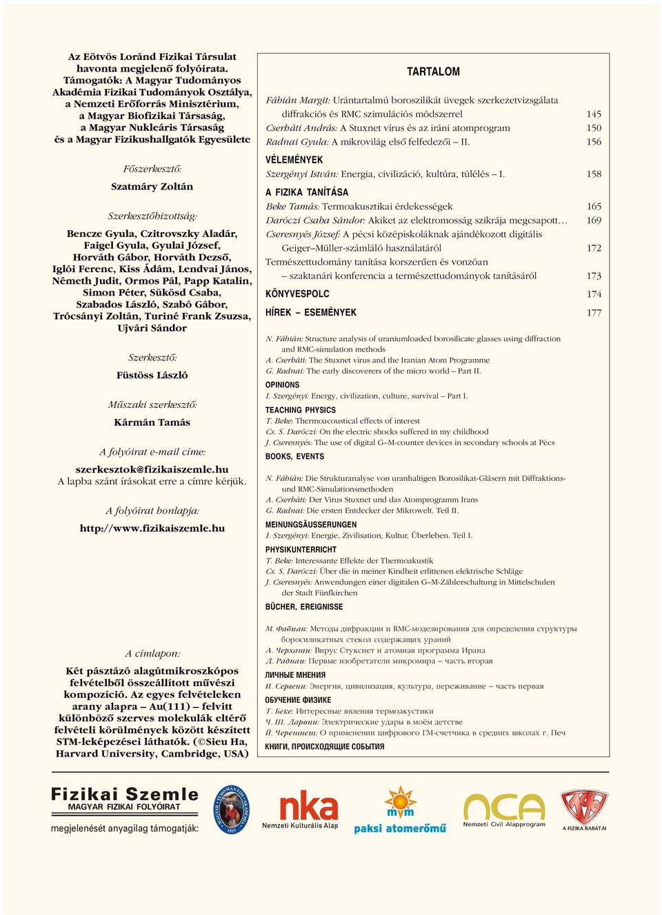 Egyesülete Fôszerkesztô: Szatmáry Zoltán Szerkesztôbizottság: Bencze Gyula, Czitrovszky Aladár, Faigel Gyula, Gyulai József, Horváth Gábor, Horváth Dezsô, Iglói Ferenc, Kiss Ádám, Lendvai János,