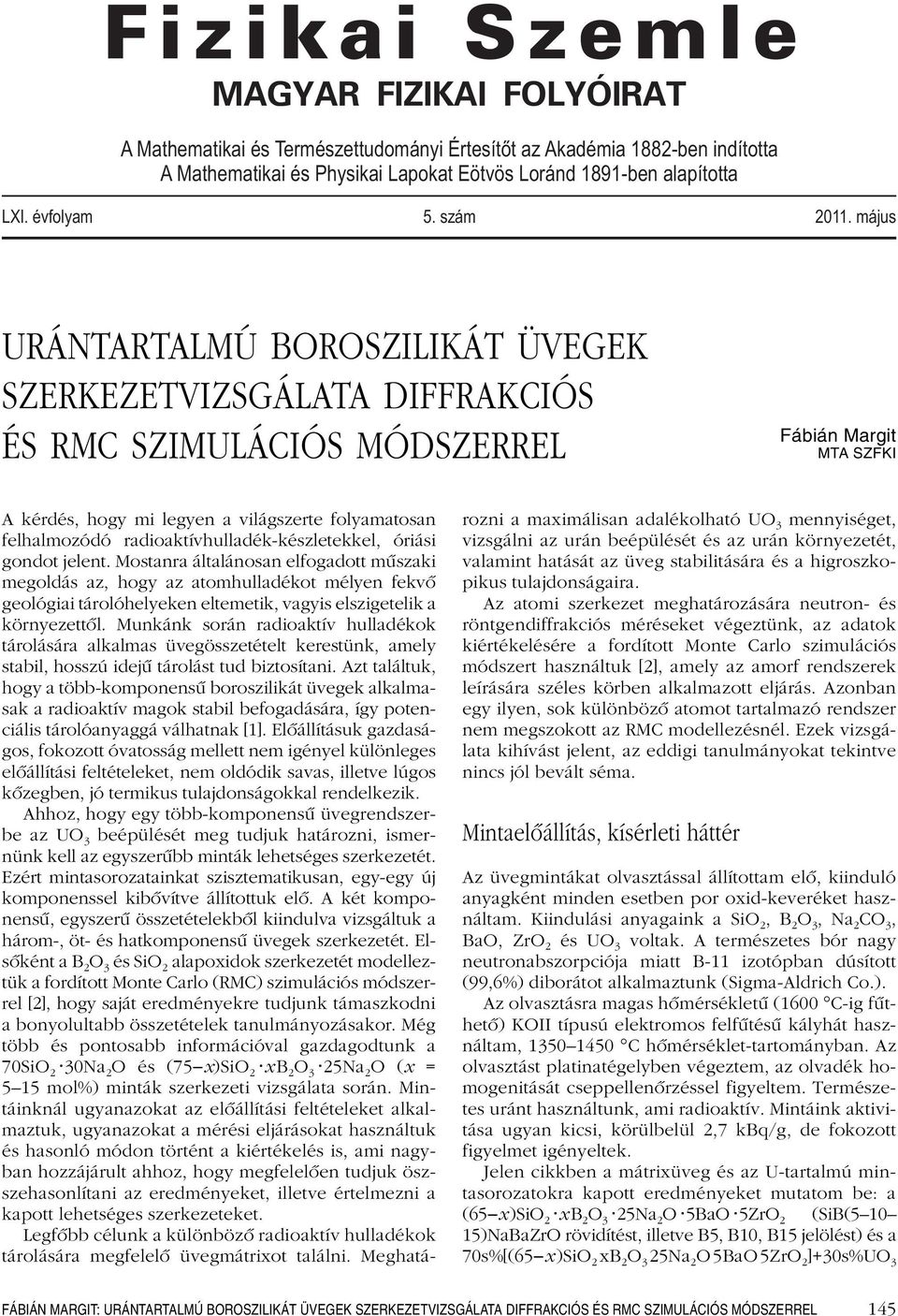 május URÁNTARTALMÚ BOROSZILIKÁT ÜVEGEK SZERKEZETVIZSGÁLATA DIFFRAKCIÓS ÉS RMC SZIMULÁCIÓS MÓDSZERREL Fábián Margit MTA SZFKI A kérdés, hogy mi legyen a világszerte folyamatosan felhalmozódó