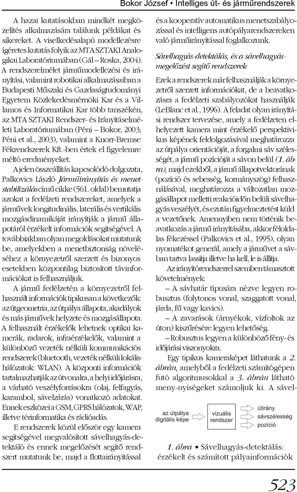 A rendszerelmélet jármûmodellezési és irányítási, valamint robotikai alkalmazásaiban a Budapesti Mûszaki és Gazdaságtudományi Egyetem Közlekedésmérnöki Kar és a Villamos és Informatikai Kar több