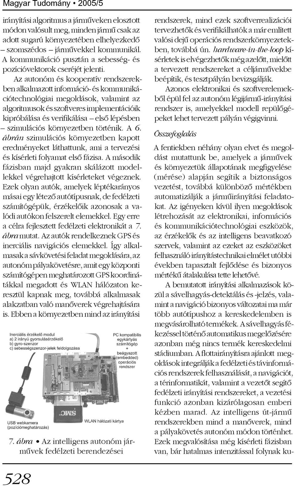 Az autonóm és kooperatív rendszerekben alkalmazott információ- és kommunikációtechnológiai megoldások, valamint az algoritmusok és szoftveres implementációik kipróbálása és verifikálása elsõ lépésben