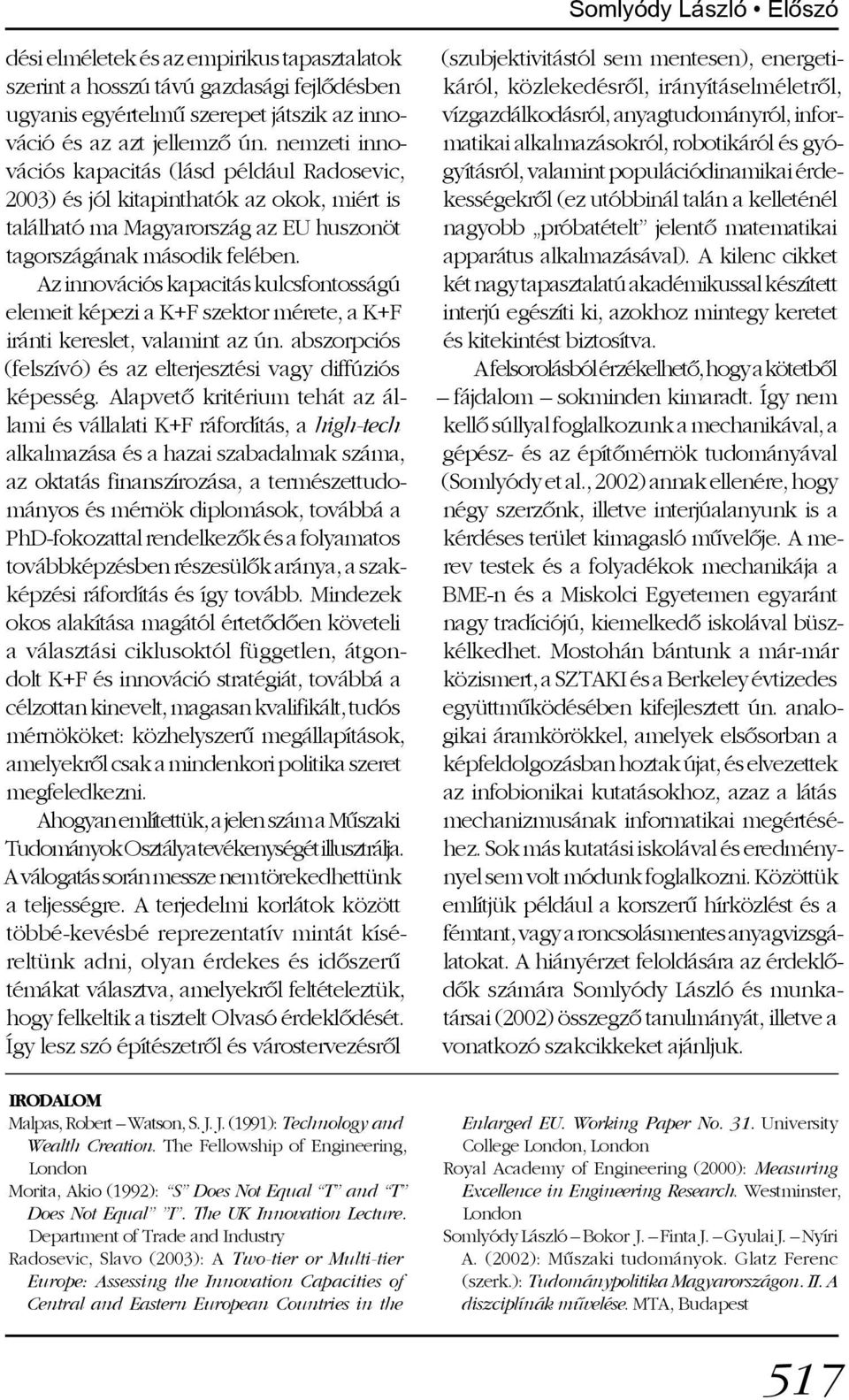 Az innovációs kapacitás kulcsfontosságú elemeit képezi a K+F szektor mérete, a K+F iránti kereslet, valamint az ún. abszorpciós (felszívó) és az elterjesztési vagy diffúziós képesség.