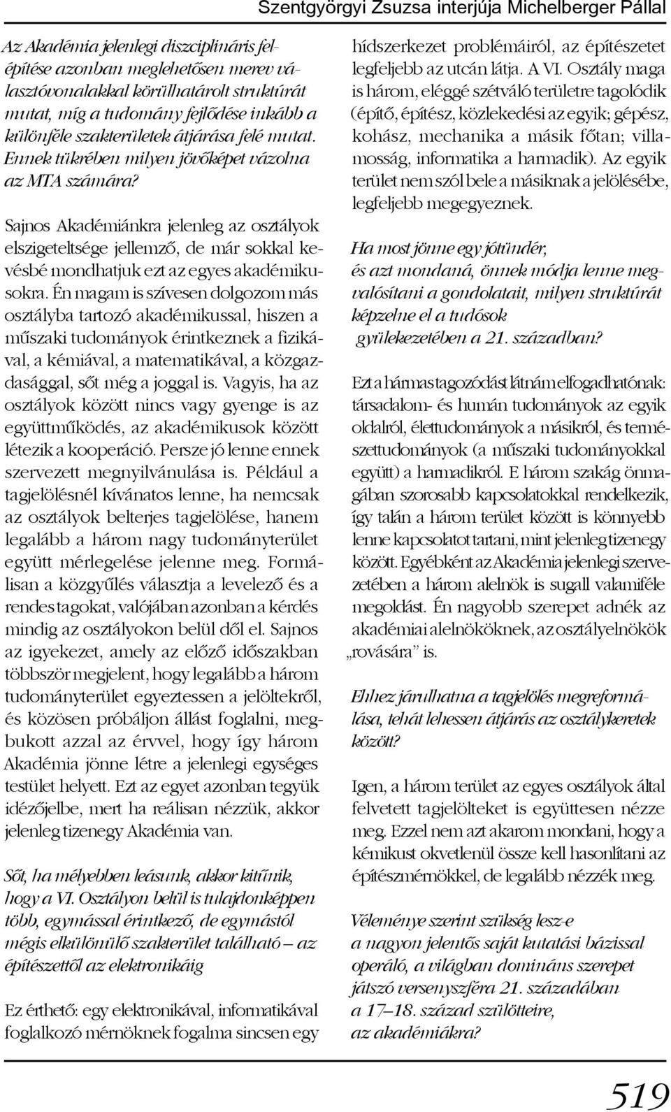 Sajnos Akadémiánkra jelenleg az osztályok elszigeteltsége jellemzõ, de már sokkal kevésbé mondhatjuk ezt az egyes akadémikusokra.