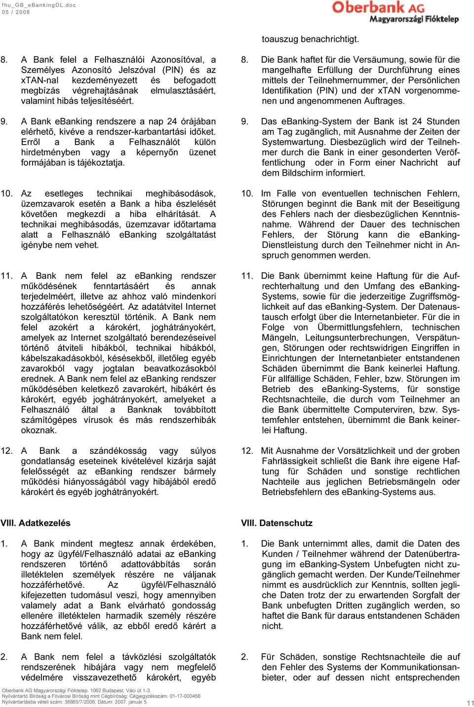 A Bank ebanking rendszere a nap 24 órájában elérhető, kivéve a rendszer-karbantartási időket. Erről a Bank a Felhasználót külön hirdetményben vagy a képernyőn üzenet formájában is tájékoztatja. 10.