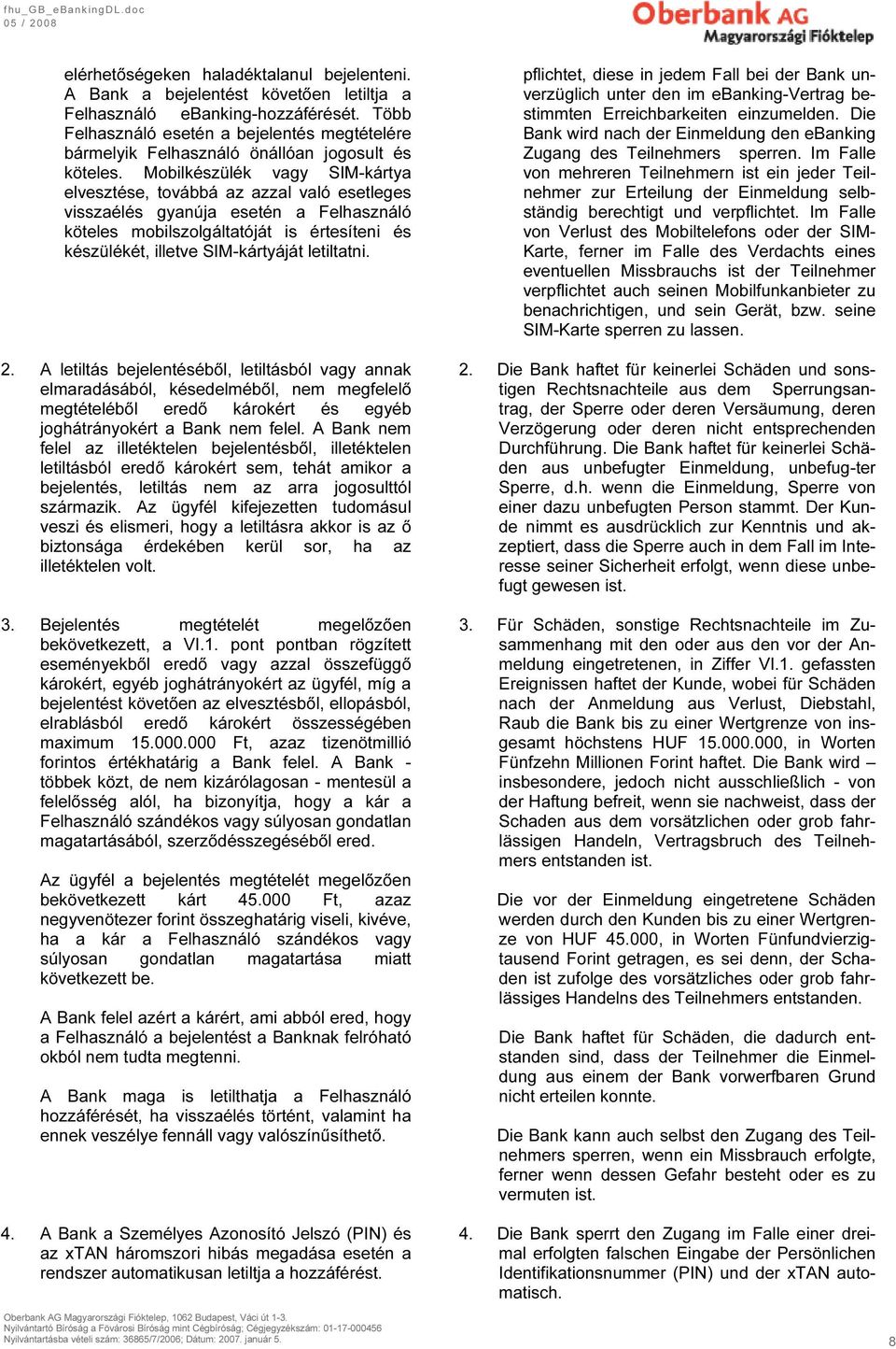 Mobilkészülék vagy SIM-kártya elvesztése, továbbá az azzal való esetleges visszaélés gyanúja esetén a Felhasználó köteles mobilszolgáltatóját is értesíteni és készülékét, illetve SIM-kártyáját