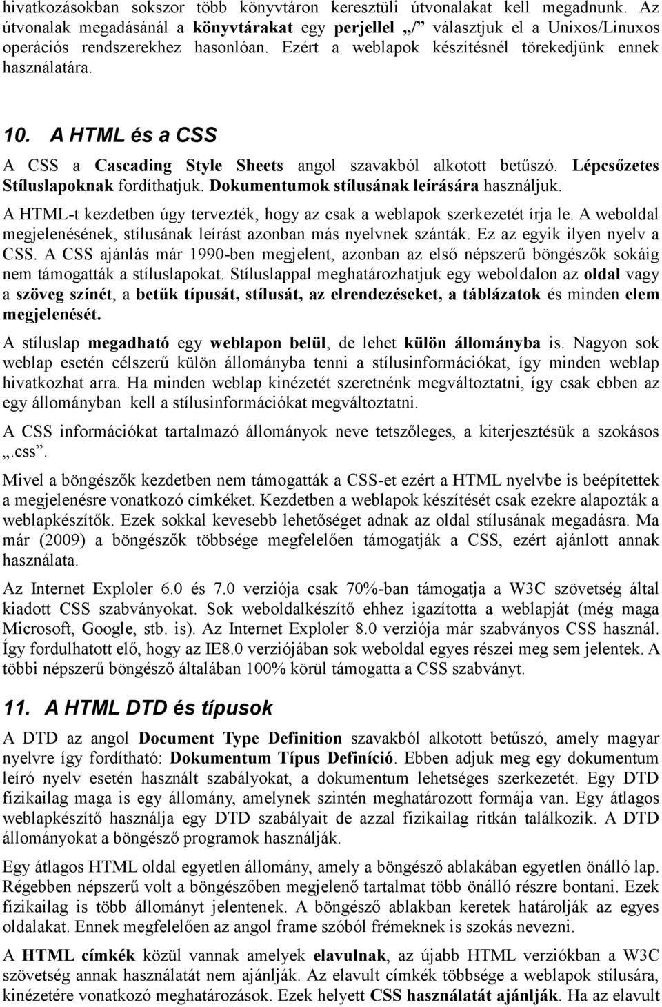 Dokumentumok stílusának leírására használjuk. A HTML-t kezdetben úgy tervezték, hogy az csak a weblapok szerkezetét írja le. A weboldal megjelenésének, stílusának leírást azonban más nyelvnek szánták.