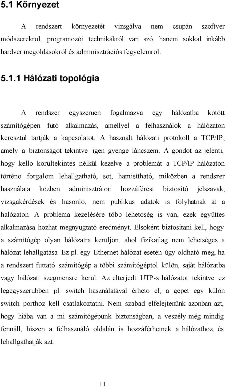 A gondot az jelenti, hogy kello körültekintés nélkül kezelve a problémát a TCP/IP hálózaton történo forgalom lehallgatható, sot, hamisítható, miközben a rendszer használata közben adminisztrátori