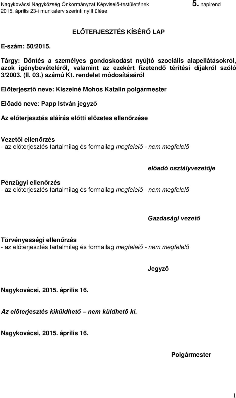 rendelet módosításáról Előterjesztő neve: Kiszelné Mohos Katalin polgármester Előadó neve: Papp István jegyző Az előterjesztés aláírás előtti előzetes ellenőrzése Vezetői ellenőrzés - az