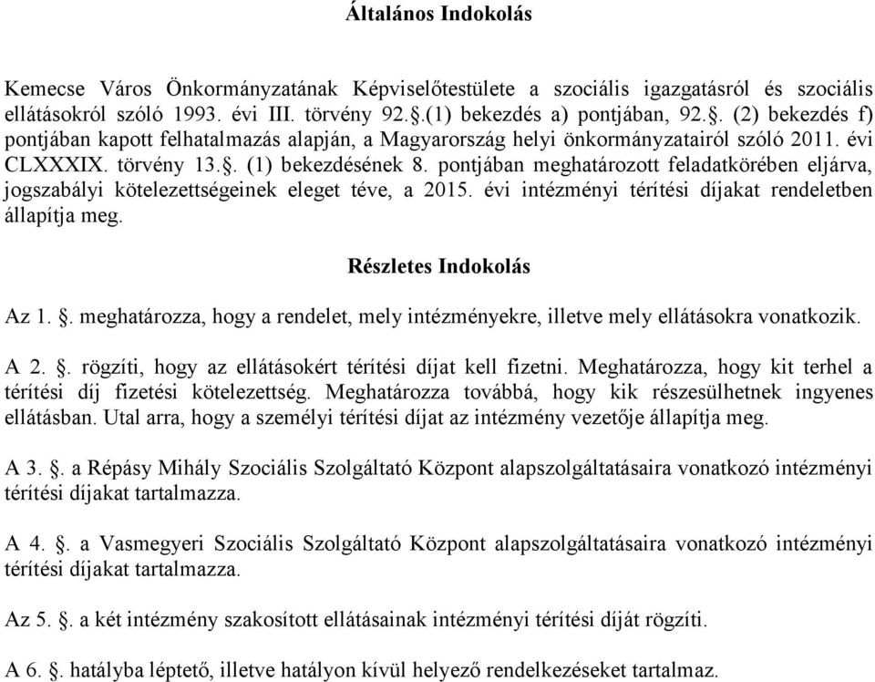 pontjában meghatározott feladatkörében eljárva, jogszabályi kötelezettségeinek eleget téve, a 2015. évi intézményi térítési díjakat rendeletben állapítja meg. Részletes Indokolás Az 1.