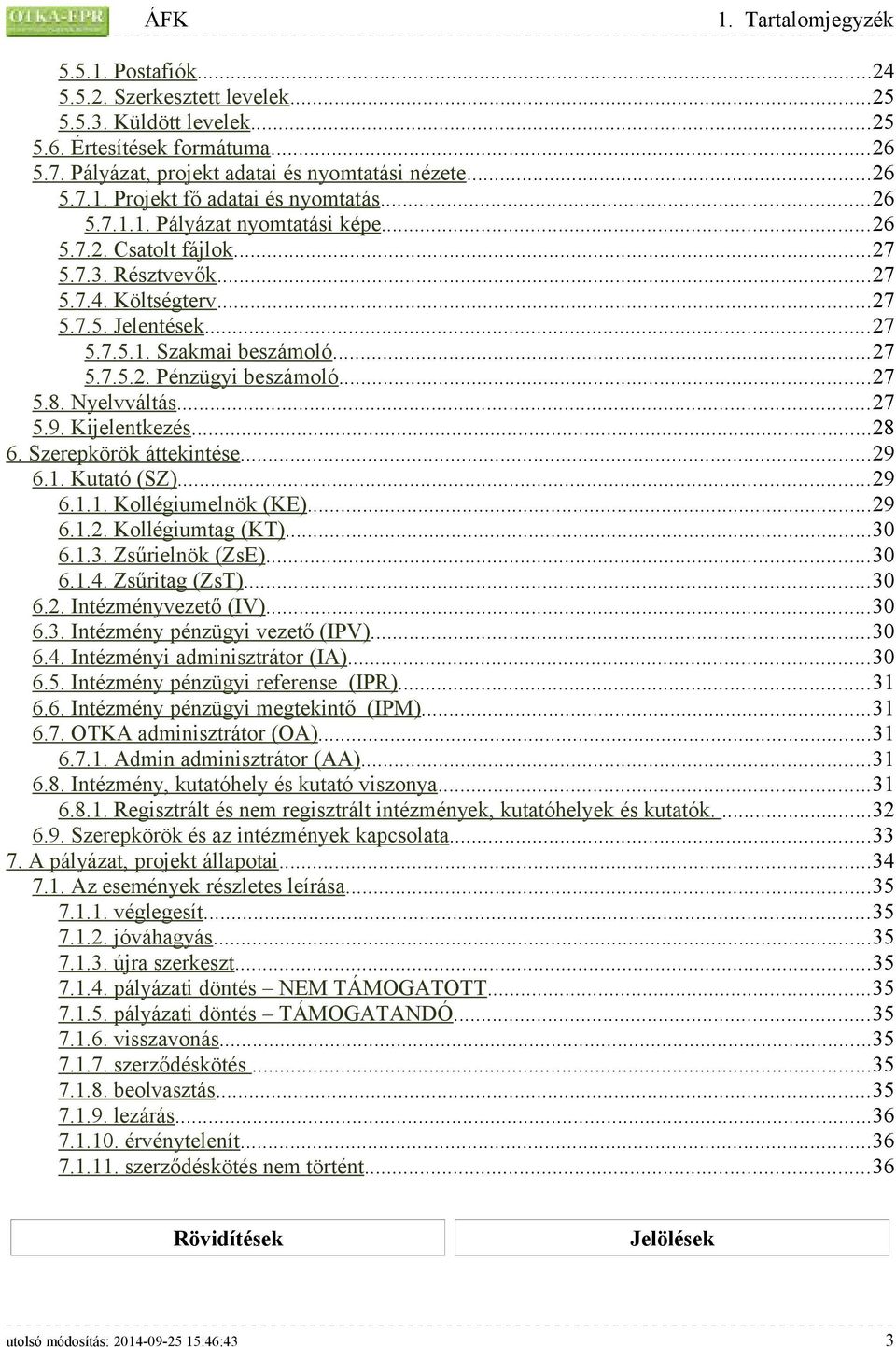 ..27 5.8. Nyelvváltás...27 5.9. Kijelentkezés...28 6. Szerepkörök áttekintése...29 6.1. Kutató (SZ)...29 6.1.1. Kollégiumelnök (KE)...29 6.1.2. Kollégiumtag (KT)...30 6.1.3. Zsűrielnök (ZsE)...30 6.1.4.