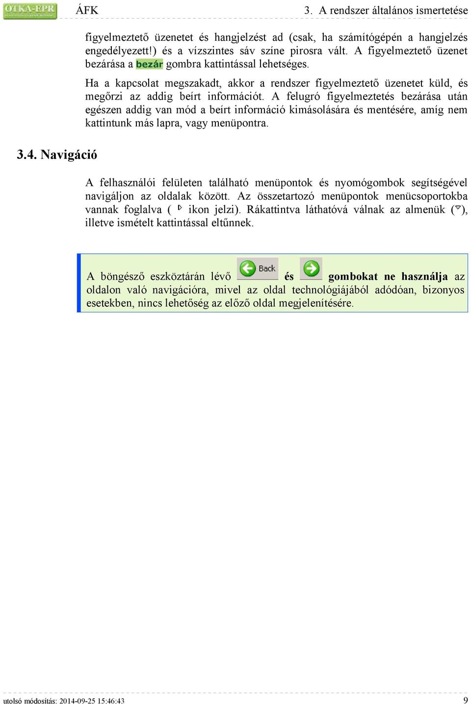 A felugró figyelmeztetés bezárása után egészen addig van mód a beírt információ kimásolására és mentésére, amíg nem kattintunk más lapra, vagy menüpontra.