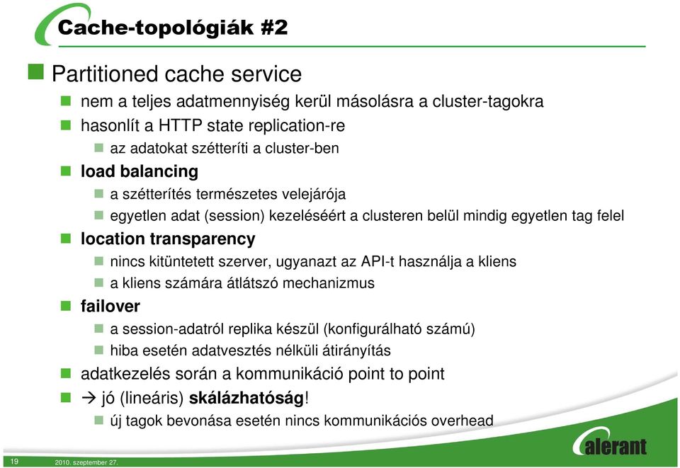 kitüntetett szerver, ugyanazt az API-t használja a kliens a kliens számára átlátszó mechanizmus failover a session-adatról replika készül (konfigurálható számú) hiba esetén
