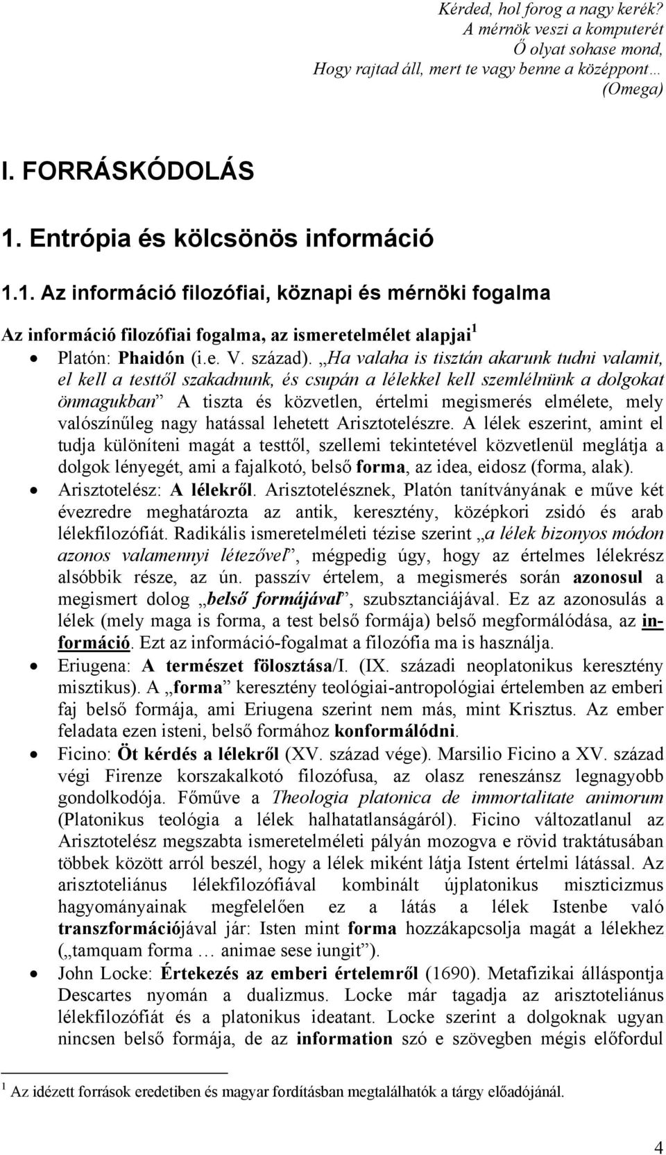 Ha valaha is tisztán akarunk tudni valamit, el kell a testtől szakadnunk, és csupán a lélekkel kell szemlélnünk a dolgokat önmagukban A tiszta és közvetlen, értelmi megismerés elmélete, mely