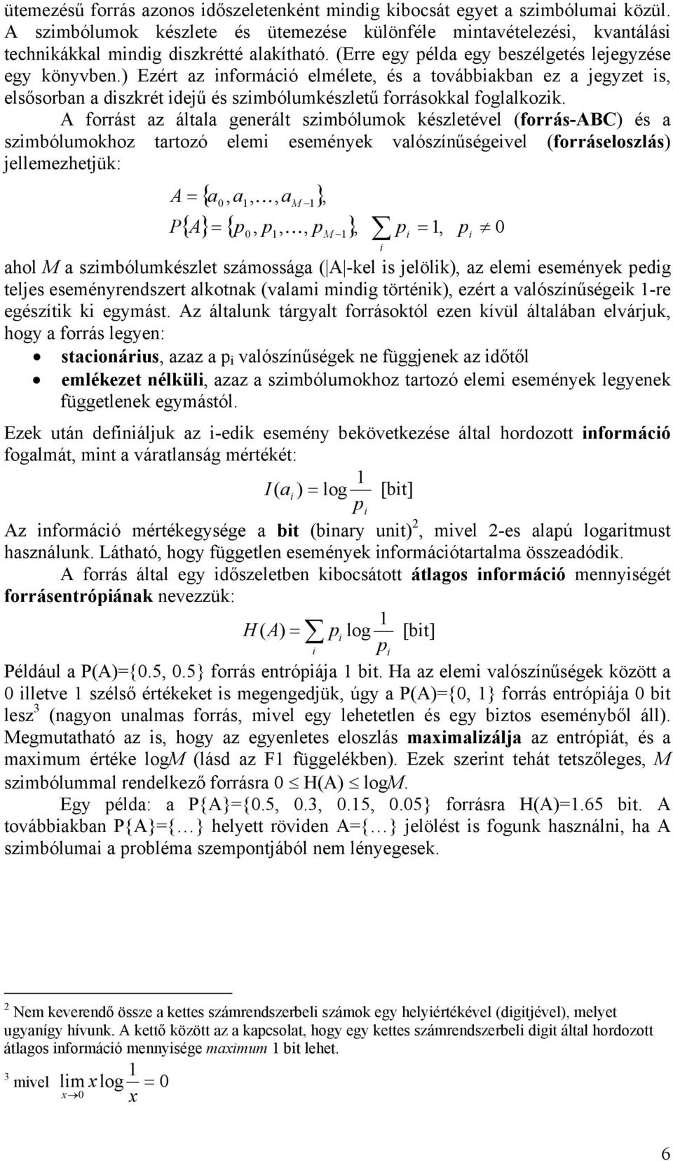 A forrást az általa generált szimbólumok készletével (forrás-abc és a szimbólumokhoz tartozó elemi események valószínűségeivel (forráseloszlás jellemezhetjük: A P = { a, a, K, am }, { A} = { p, p, K,