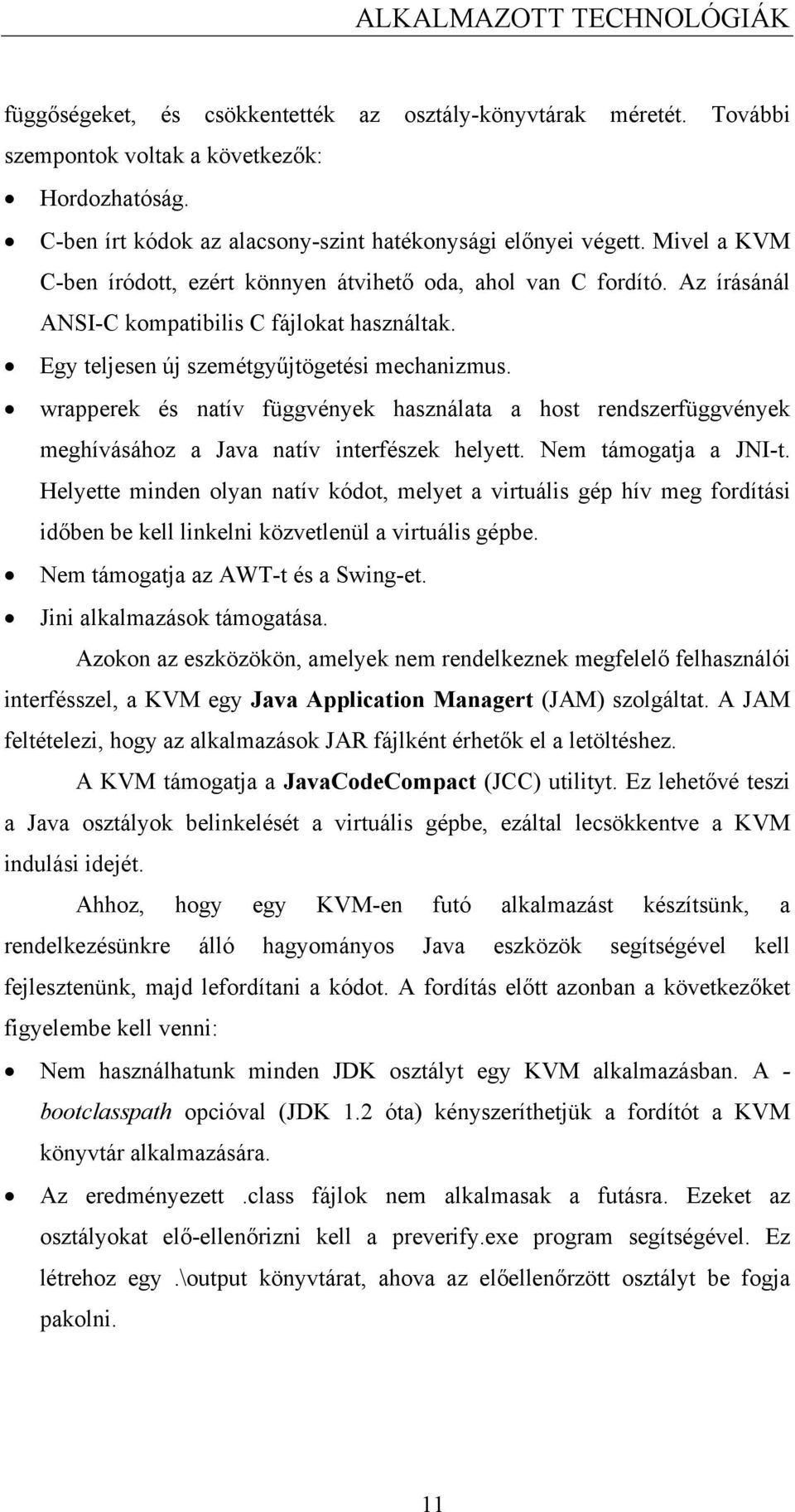 Egy teljesen új szemétgyűjtögetési mechanizmus. wrapperek és natív függvények használata a host rendszerfüggvények meghívásához a Java natív interfészek helyett. Nem támogatja a JNI-t.