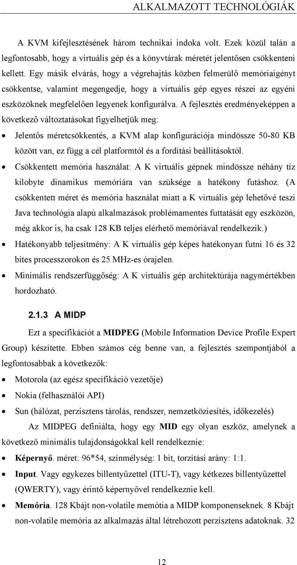 A fejlesztés eredményeképpen a következő változtatásokat figyelhetjük meg: Jelentős méretcsökkentés, a KVM alap konfigurációja mindössze 50-80 KB között van, ez függ a cél platformtól és a fordítási