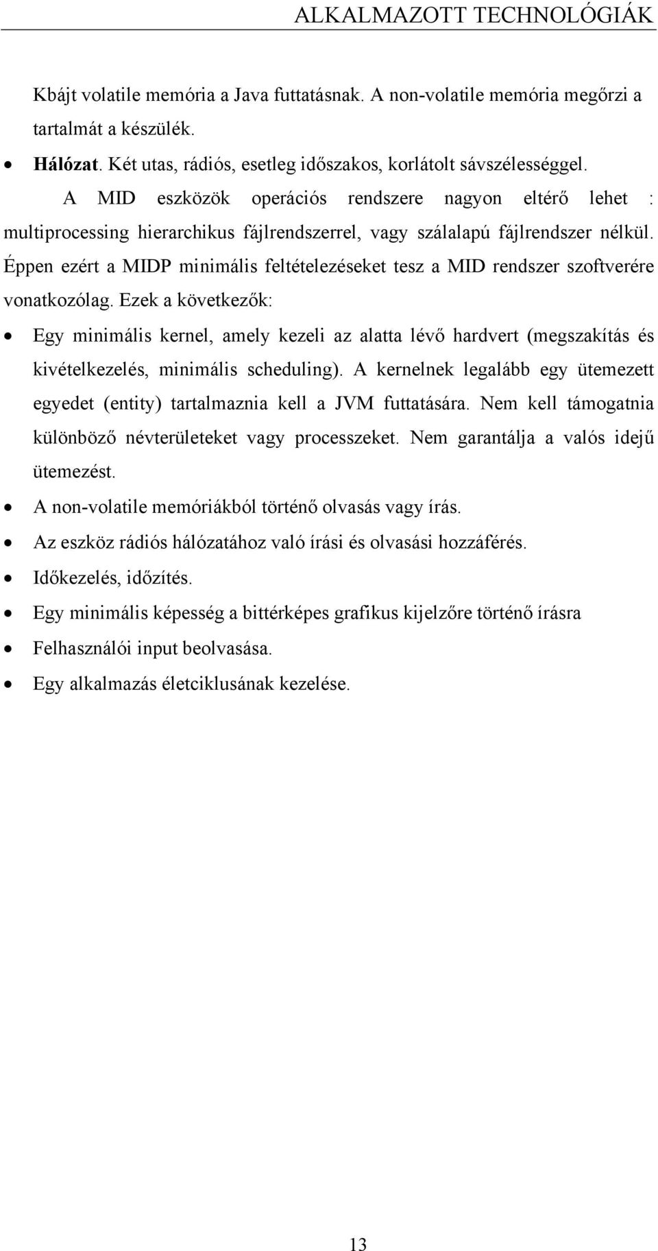 Éppen ezért a MIDP minimális feltételezéseket tesz a MID rendszer szoftverére vonatkozólag.