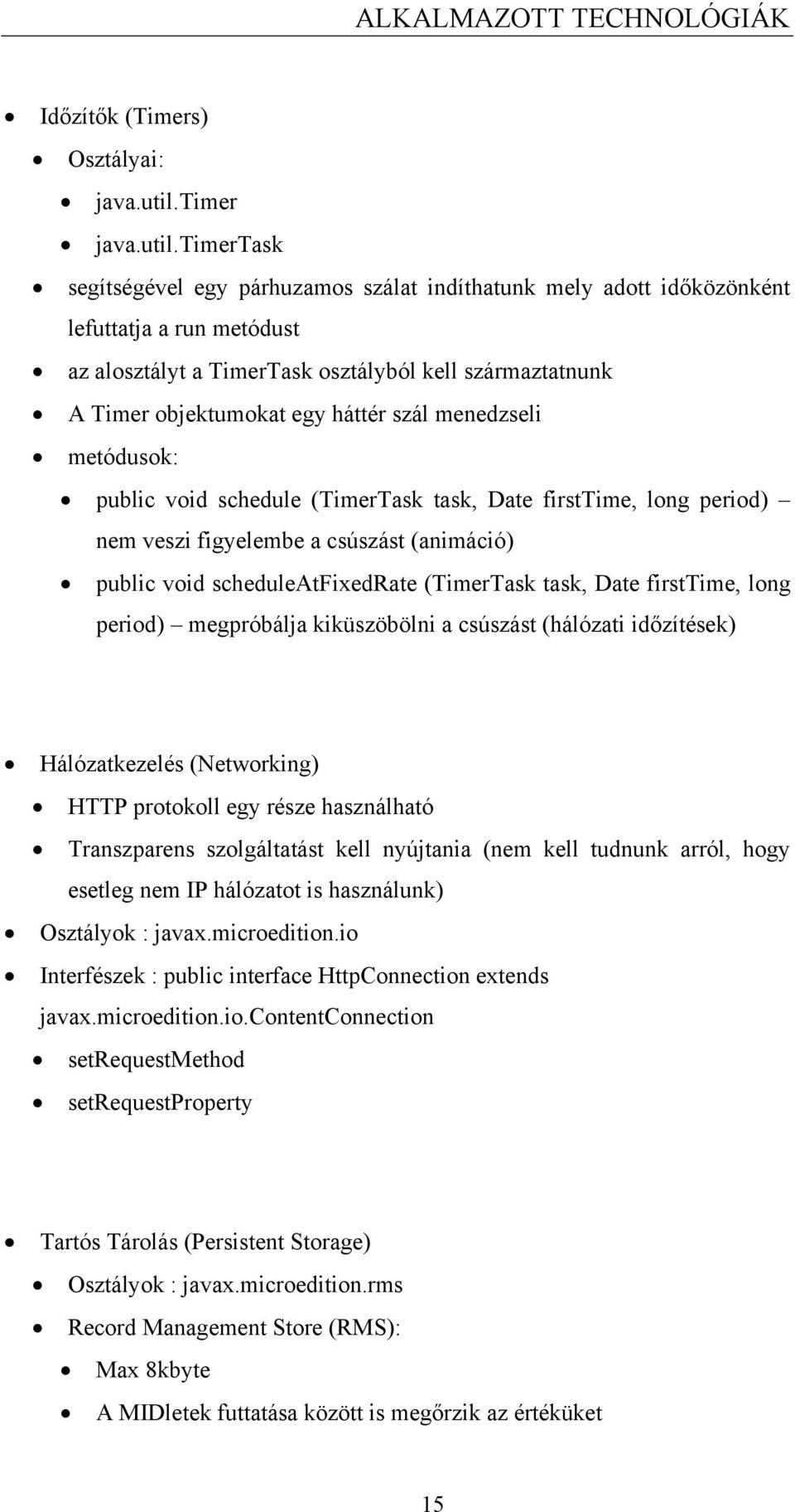 timertask segítségével egy párhuzamos szálat indíthatunk mely adott időközönként lefuttatja a run metódust az alosztályt a TimerTask osztályból kell származtatnunk A Timer objektumokat egy háttér