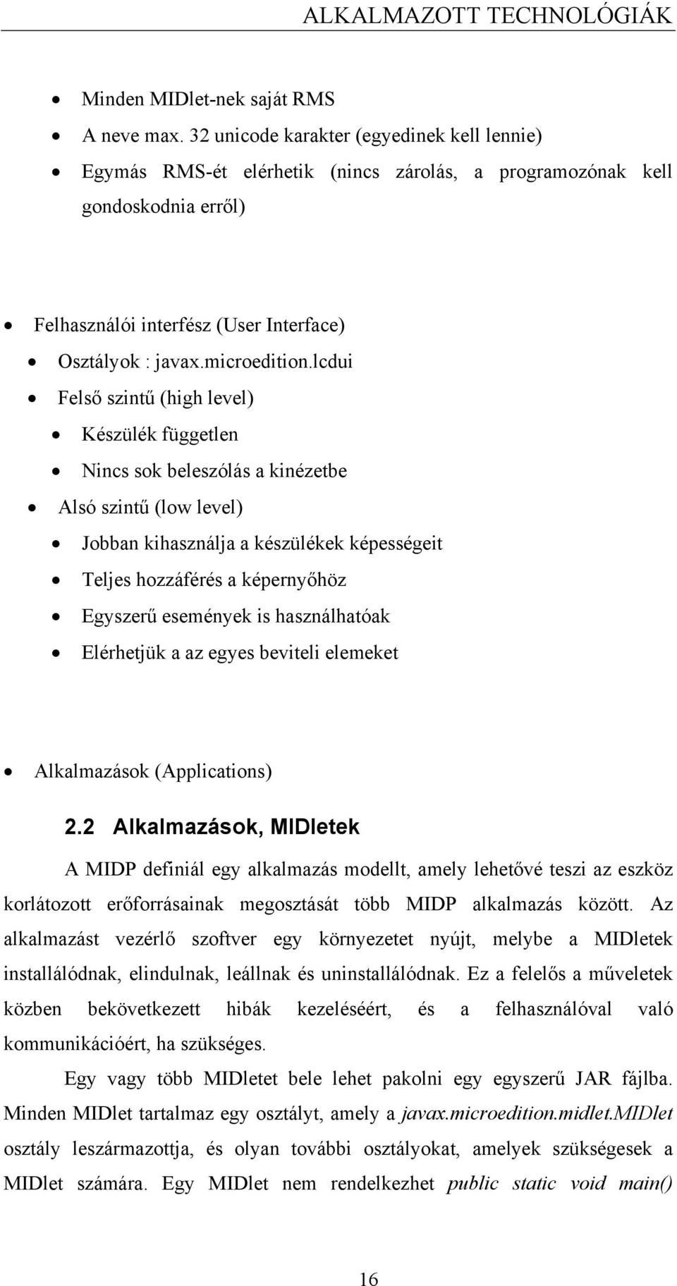 lcdui Felső szintű (high level) Készülék független Nincs sok beleszólás a kinézetbe Alsó szintű (low level) Jobban kihasználja a készülékek képességeit Teljes hozzáférés a képernyőhöz Egyszerű