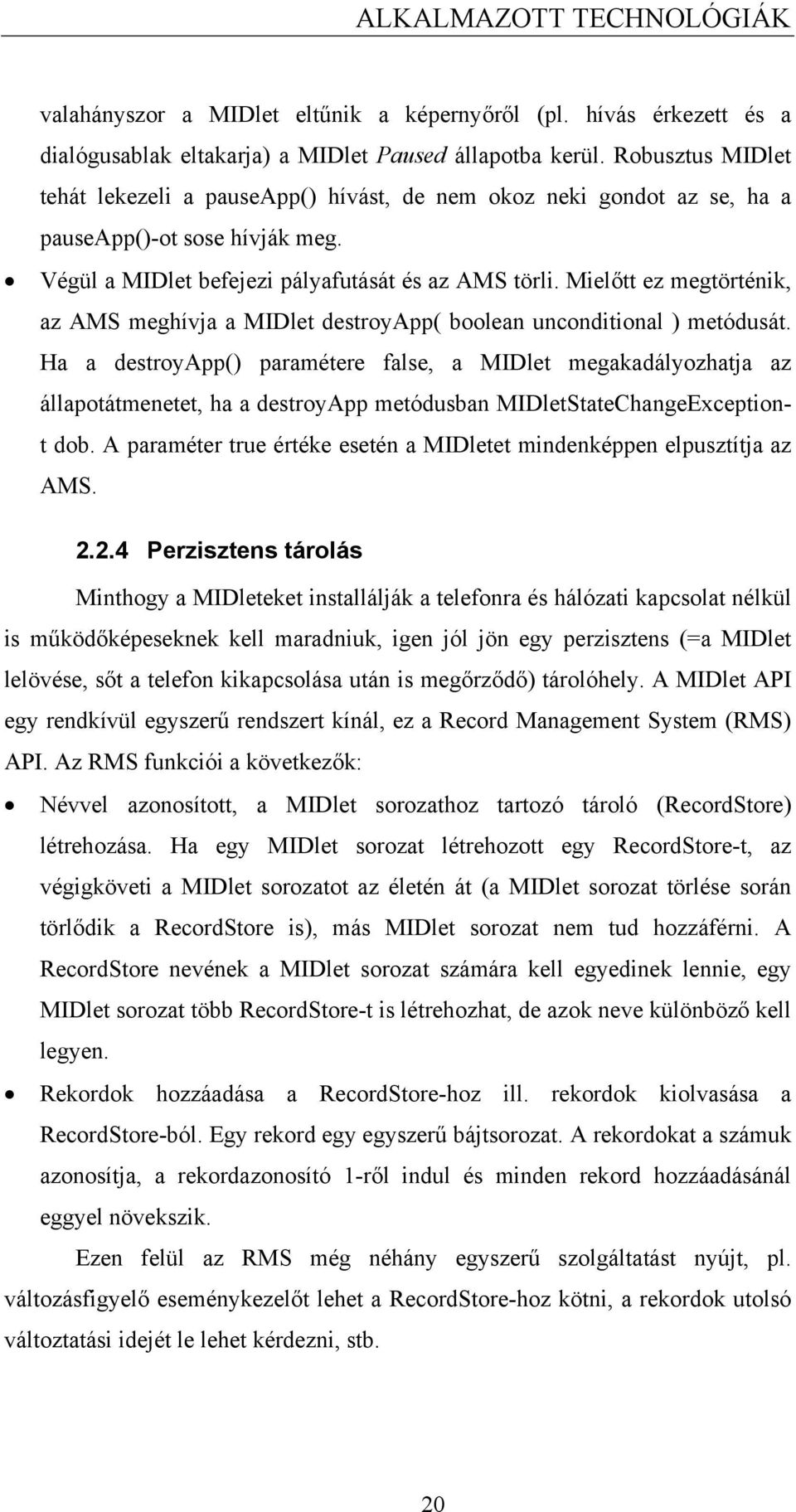 Mielőtt ez megtörténik, az AMS meghívja a MIDlet destroyapp( boolean unconditional ) metódusát.