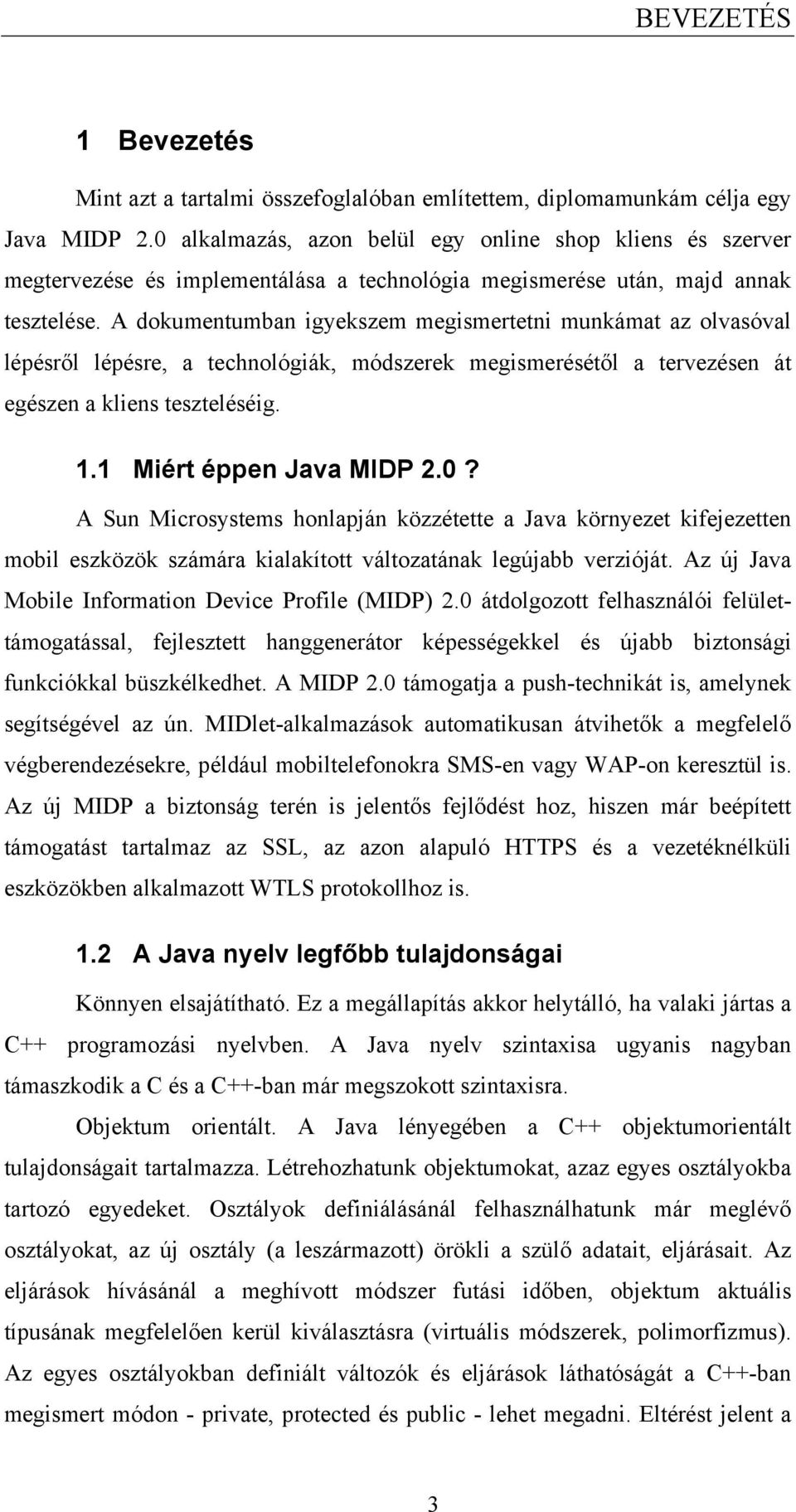 A dokumentumban igyekszem megismertetni munkámat az olvasóval lépésről lépésre, a technológiák, módszerek megismerésétől a tervezésen át egészen a kliens teszteléséig. 1.1 Miért éppen Java MIDP 2.0?