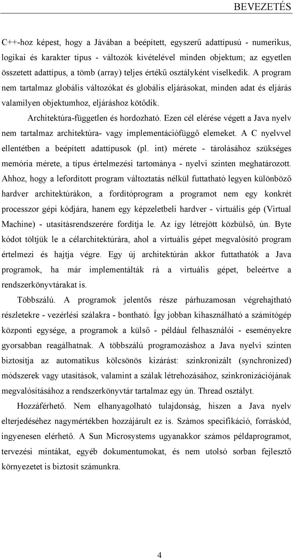 Architektúra-független és hordozható. Ezen cél elérése végett a Java nyelv nem tartalmaz architektúra- vagy implementációfüggő elemeket. A C nyelvvel ellentétben a beépített adattípusok (pl.