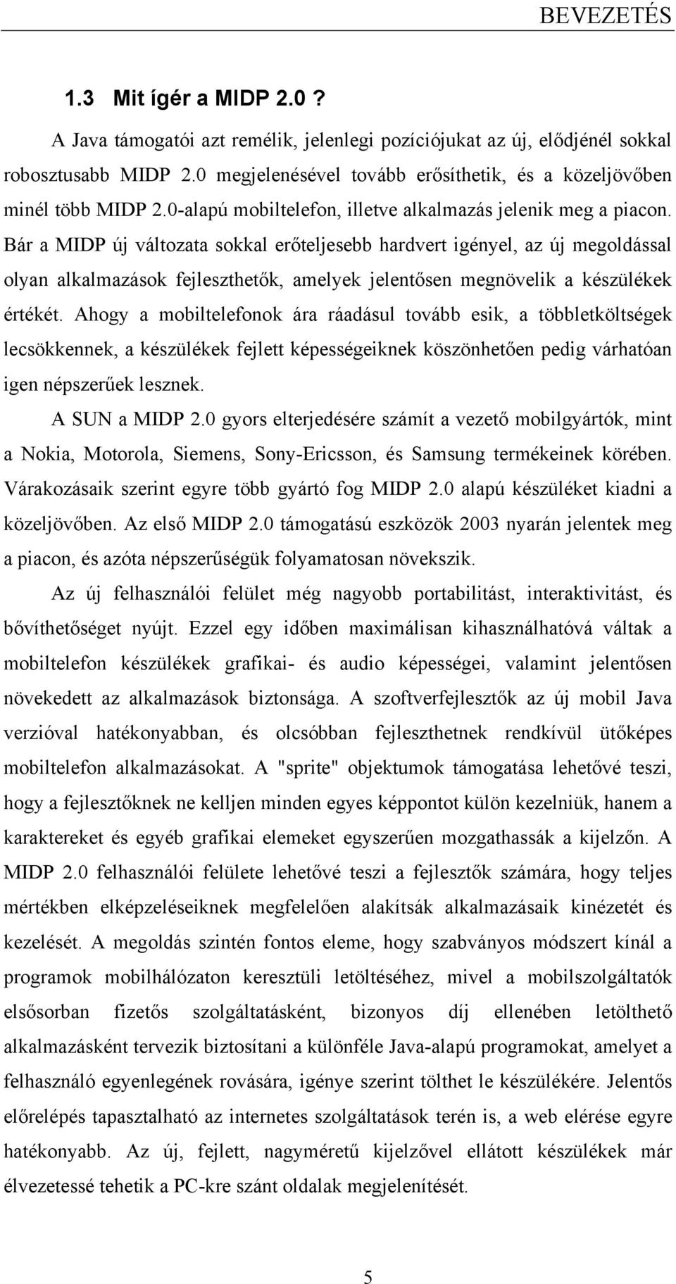 Bár a MIDP új változata sokkal erőteljesebb hardvert igényel, az új megoldással olyan alkalmazások fejleszthetők, amelyek jelentősen megnövelik a készülékek értékét.
