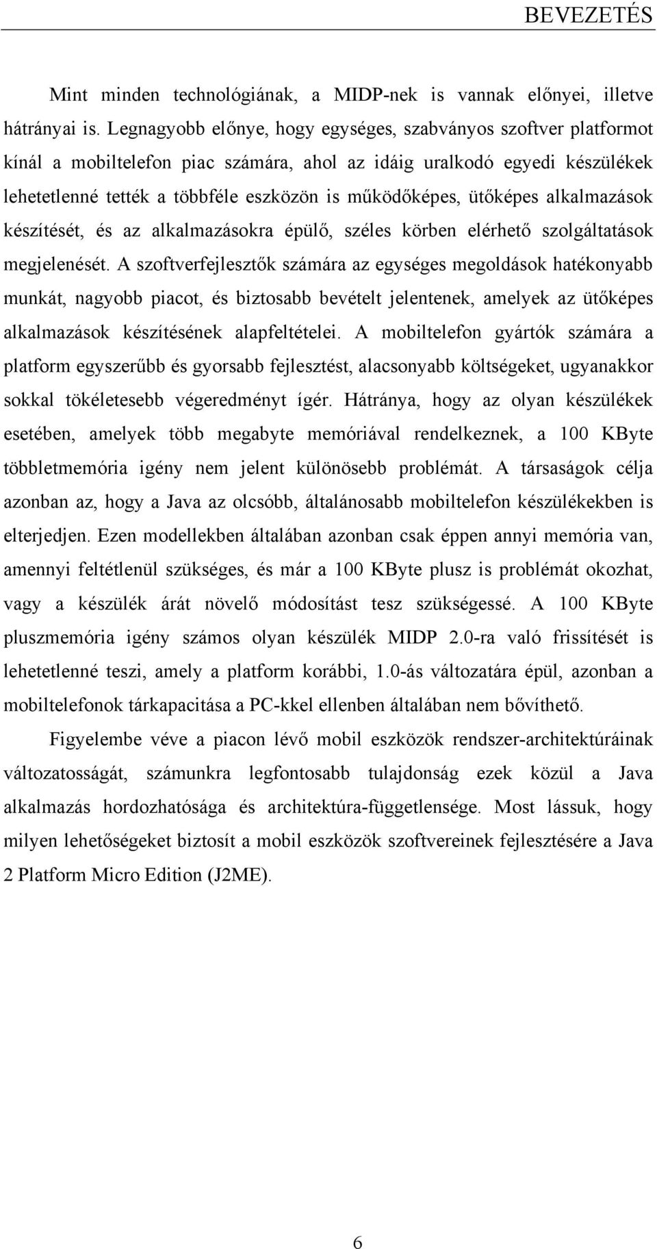 ütőképes alkalmazások készítését, és az alkalmazásokra épülő, széles körben elérhető szolgáltatások megjelenését.