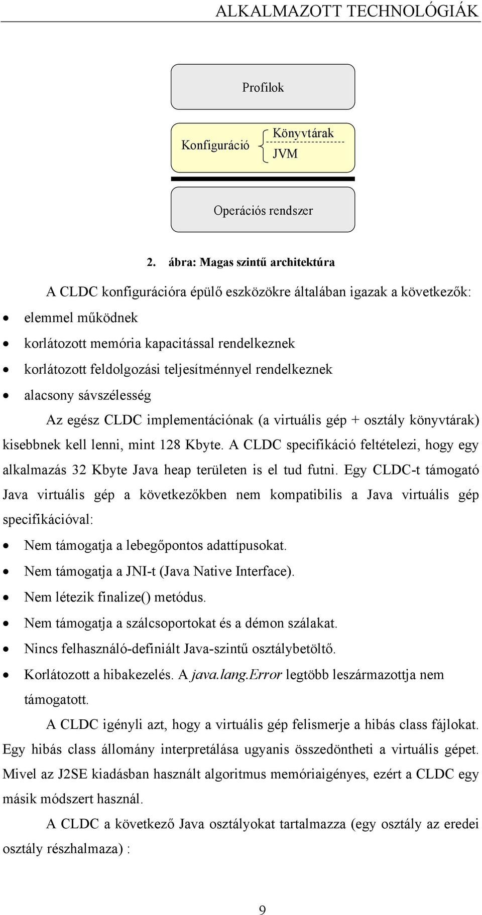 teljesítménnyel rendelkeznek alacsony sávszélesség Az egész CLDC implementációnak (a virtuális gép + osztály könyvtárak) kisebbnek kell lenni, mint 128 Kbyte.