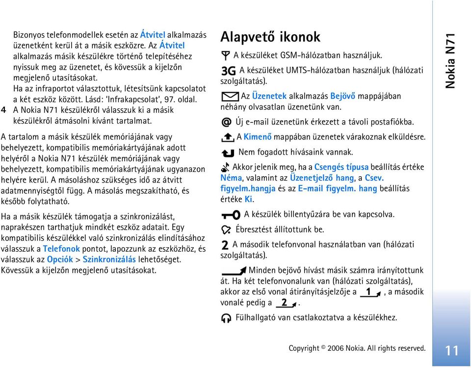Ha az infraportot választottuk, létesítsünk kapcsolatot a két eszköz között. Lásd: Infrakapcsolat, 97. oldal. 4 A Nokia N71 készülékrõl válasszuk ki a másik készülékrõl átmásolni kívánt tartalmat.