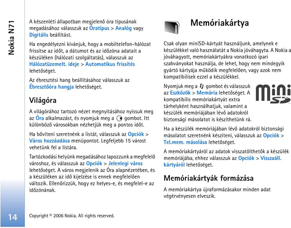 ideje > Automatikus frissítés lehetõséget. Az ébresztési hang beállításához válasszuk az Ébresztõóra hangja lehetõséget.