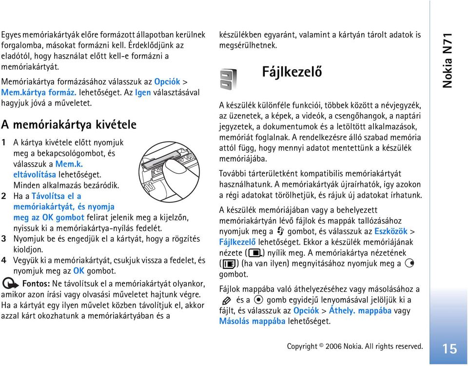A memóriakártya kivétele 1 A kártya kivétele elõtt nyomjuk meg a bekapcsológombot, és válasszuk a Mem.k. eltávolítása lehetõséget. Minden alkalmazás bezáródik.