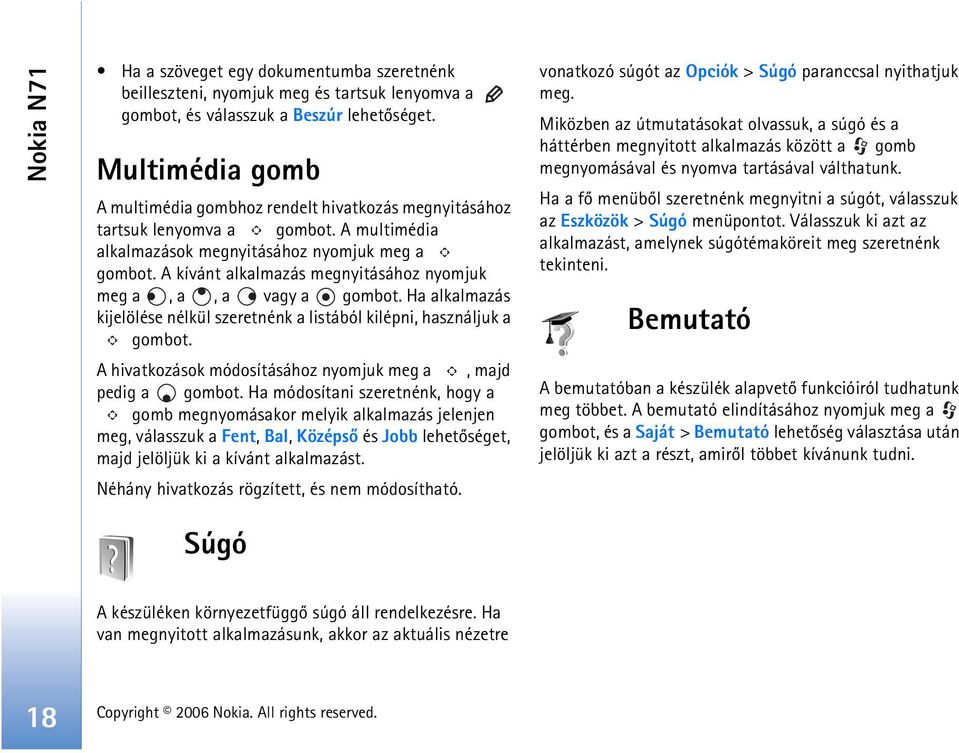 A kívánt alkalmazás megnyitásához nyomjuk meg a, a, a vagy a gombot. Ha alkalmazás kijelölése nélkül szeretnénk a listából kilépni, használjuk a gombot.