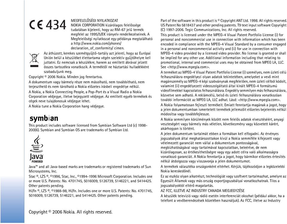 Az áthúzott, kerekes szemétgyûjtõ-tartály azt jelenti, hogy az Európai Unión belül a készüléket élettartama végén szelektív gyûjtõhelyre kell juttatni.