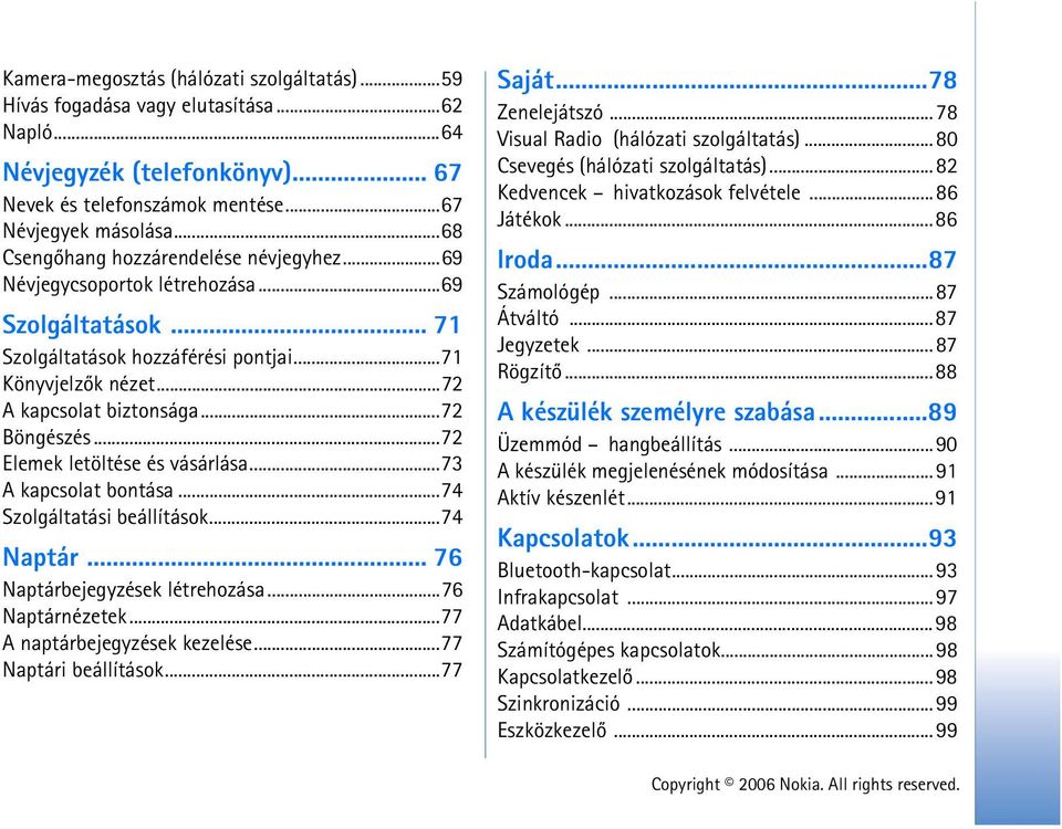 ..72 Böngészés...72 Elemek letöltése és vásárlása...73 A kapcsolat bontása...74 Szolgáltatási beállítások...74 Naptár... 76 Naptárbejegyzések létrehozása...76 Naptárnézetek.