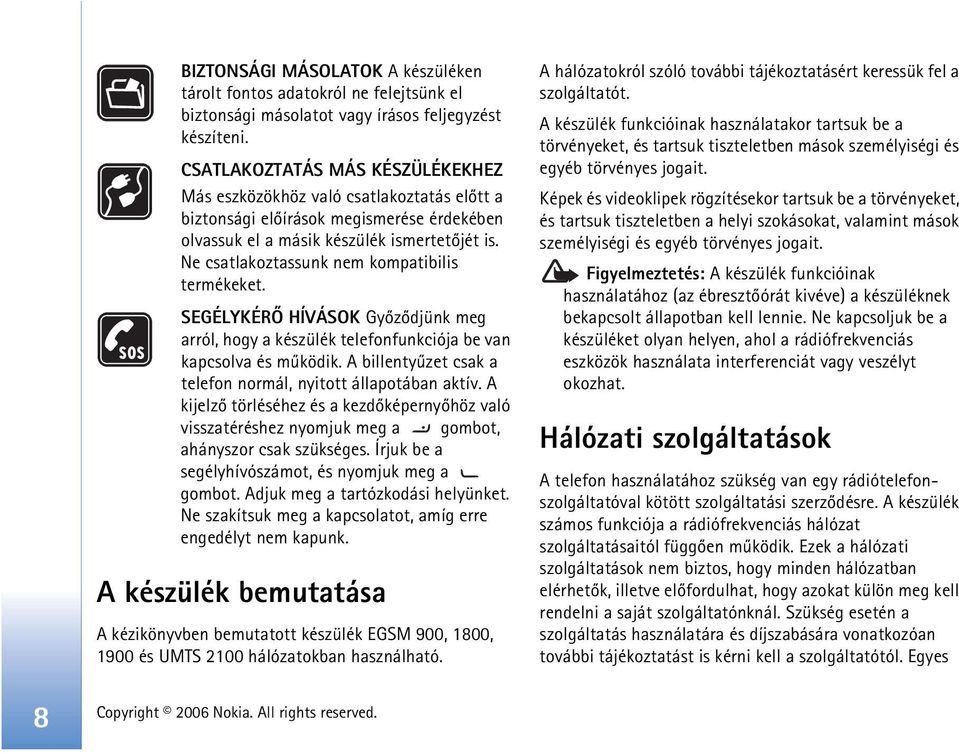 Ne csatlakoztassunk nem kompatibilis termékeket. SEGÉLYKÉRÕ HÍVÁSOK Gyõzõdjünk meg arról, hogy a készülék telefonfunkciója be van kapcsolva és mûködik.