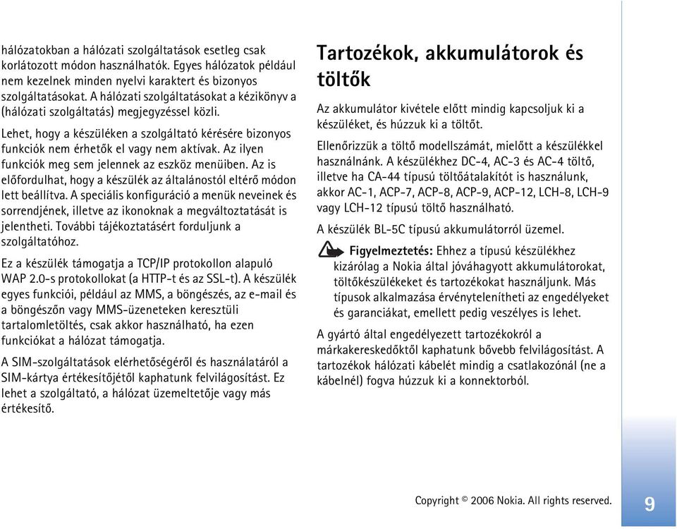 Az ilyen funkciók meg sem jelennek az eszköz menüiben. Az is elõfordulhat, hogy a készülék az általánostól eltérõ módon lett beállítva.