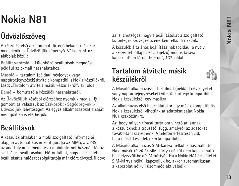 Lásd: Tartalom átvitele másik készülékrõl, 13. oldal. Demó bemutató a készülék használatáról.
