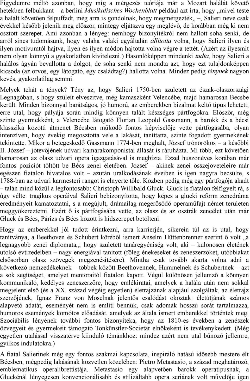 Ami azonban a lényeg: nemhogy bizonyítékról nem hallott soha senki, de arról sincs tudomásunk, hogy valaha valaki egyáltalán állította volna, hogy Salieri ilyen és ilyen motívumtól hajtva, ilyen és