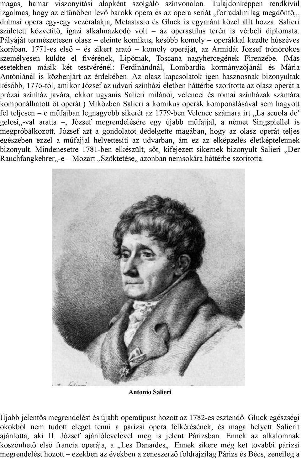 Salieri született közvetítő, igazi alkalmazkodó volt az operastílus terén is vérbeli diplomata. Pályáját természetesen olasz eleinte komikus, később komoly operákkal kezdte húszéves korában.