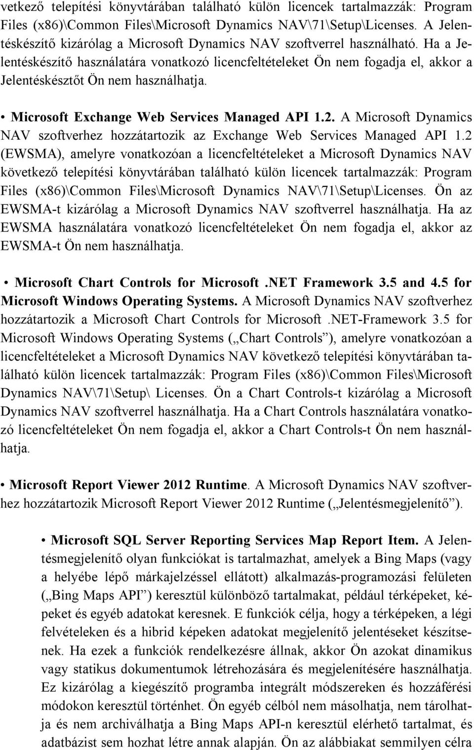 Ha a Jelentéskészítő használatára vonatkozó licencfeltételeket Ön nem fogadja el, akkor a Jelentéskésztőt Ön nem használhatja. Microsoft Exchange Web Services Managed API 1.2.