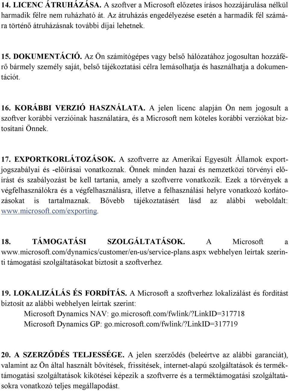 Az Ön számítógépes vagy belső hálózatához jogosultan hozzáférő bármely személy saját, belső tájékoztatási célra lemásolhatja és használhatja a dokumentációt. 16. KORÁBBI VERZIÓ HASZNÁLATA.