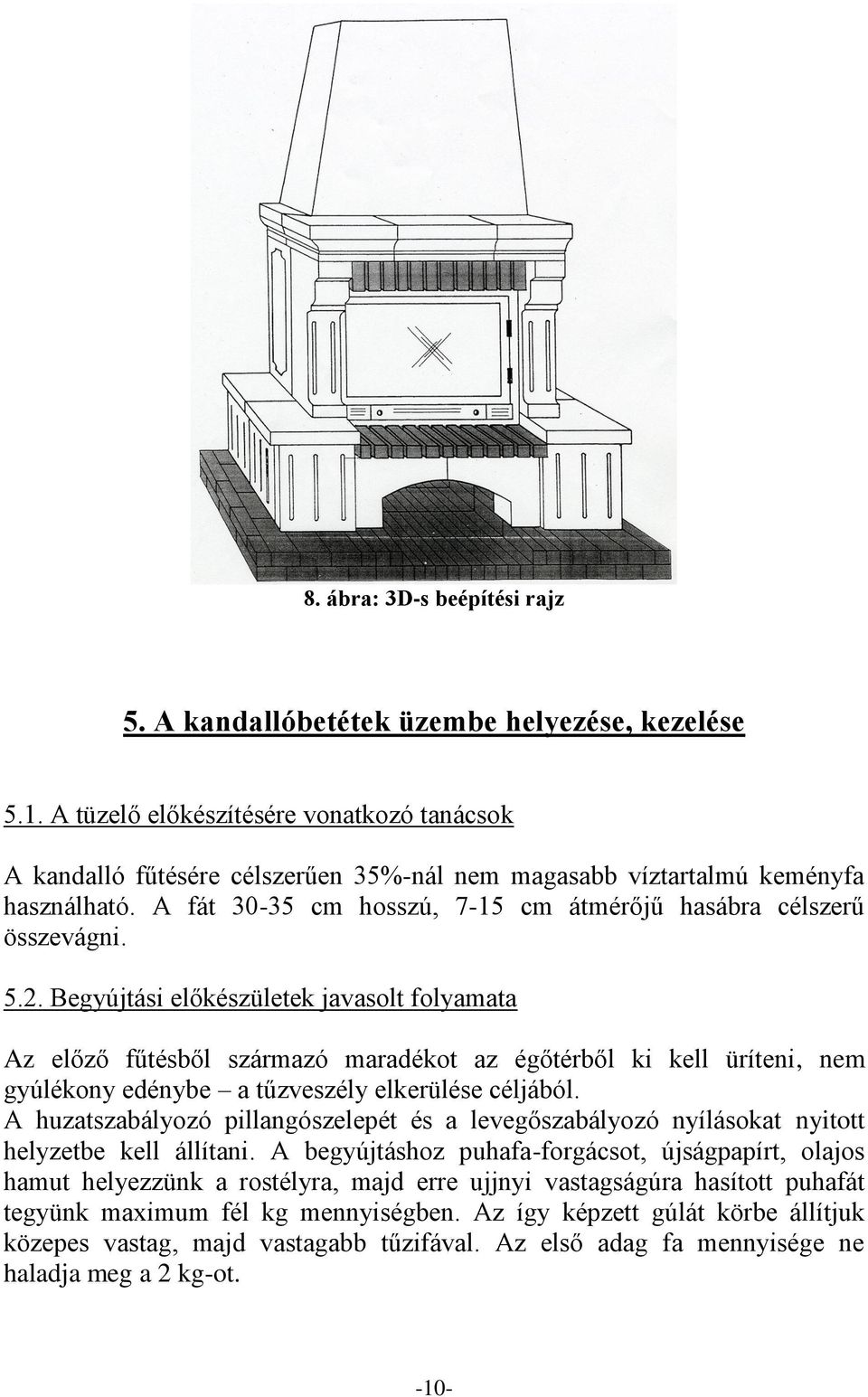 2. Begyújtási előkészületek javasolt folyamata Az előző fűtésből származó maradékot az égőtérből ki kell üríteni, nem gyúlékony edénybe a tűzveszély elkerülése céljából.