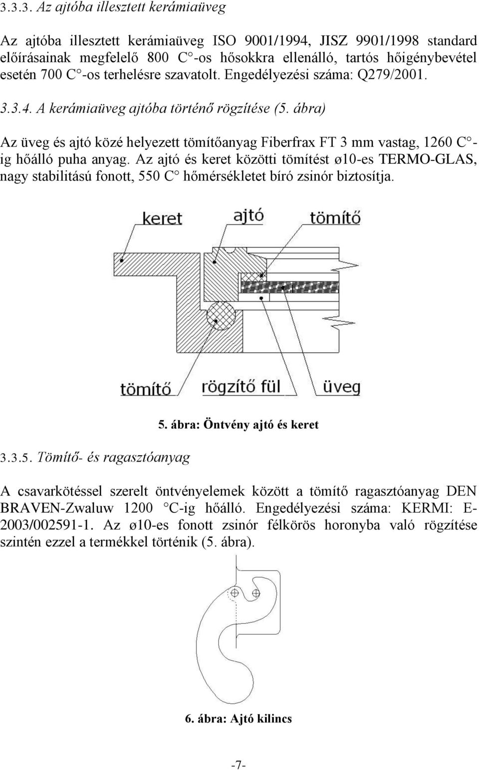 ábra) Az üveg és ajtó közé helyezett tömítőanyag Fiberfrax FT 3 mm vastag, 1260 C ig hőálló puha anyag.