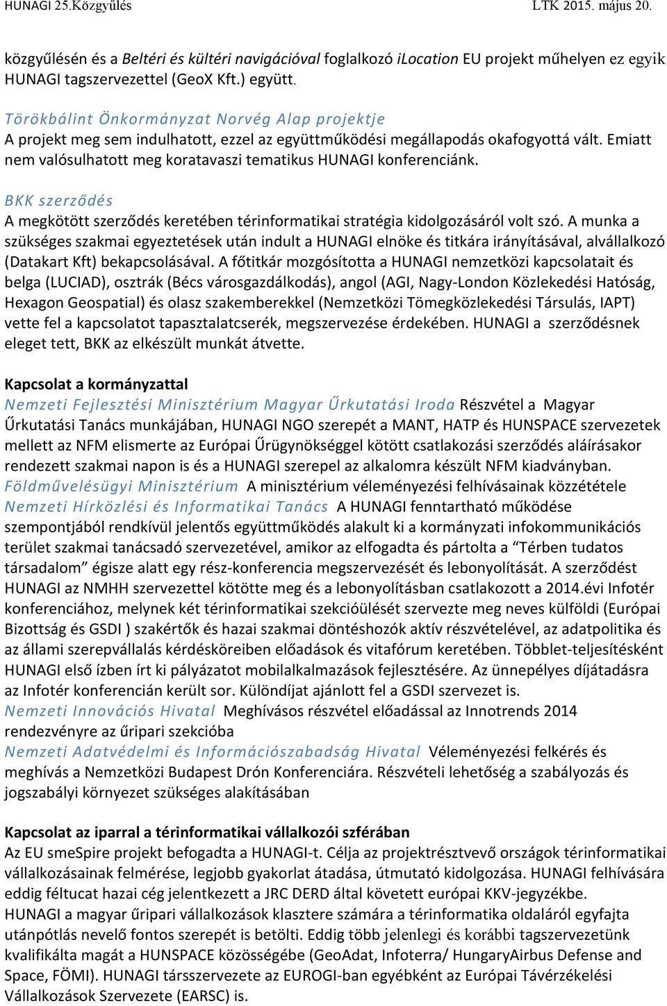 Emiatt nem valósulhatott meg koratavaszi tematikus HUNAGI konferenciánk. BKK szerződés A megkötött szerződés keretében térinformatikai stratégia kidolgozásáról volt szó.