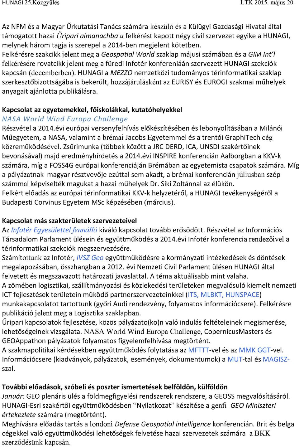 Felkérésre szakcikk jelent meg a Geospatial World szaklap májusi számában és a GIM Int l felkérésére rovatcikk jelent meg a füredi Infotér konfereniáán szervezett HUNAGI szekciók kapcsán