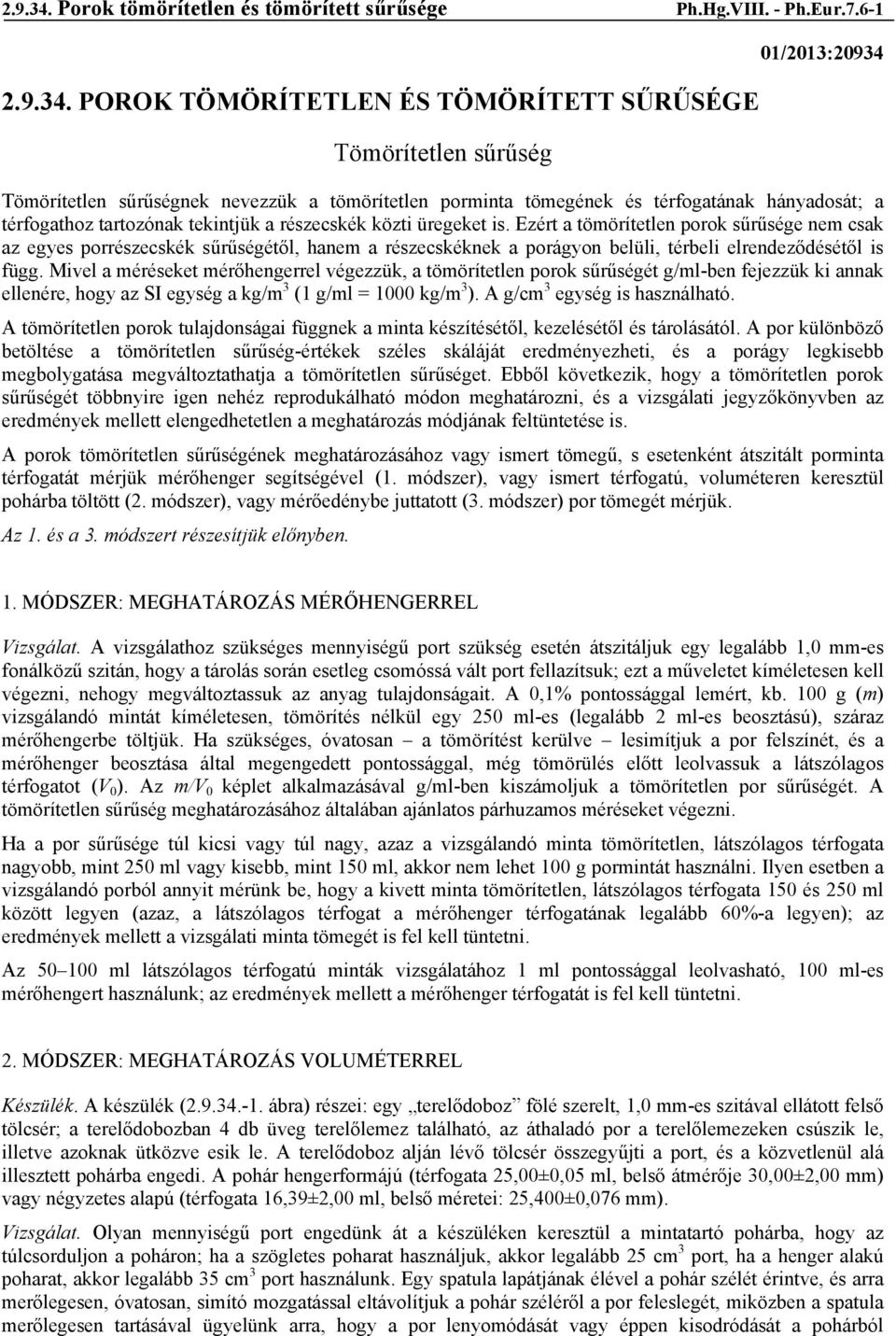 6-1  POROK TÖMÖRÍTETLEN ÉS TÖMÖRÍTETT SŰRŰSÉGE Tömörítetlen sűrűség 01/2013:20934 Tömörítetlen sűrűségnek nevezzük a tömörítetlen porminta tömegének és térfogatának hányadosát; a térfogathoz