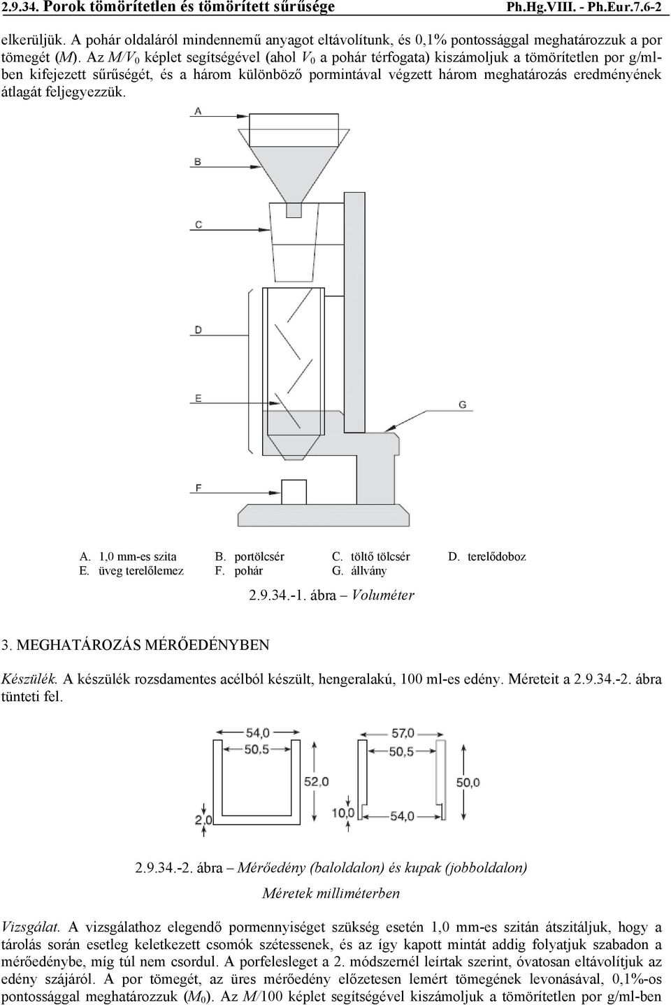 feljegyezzük. A. 1,0 mm-es szita B. portölcsér C. töltő tölcsér D. terelődoboz E. üveg terelőlemez F. pohár G. állvány 2.9.34.-1. ábra Voluméter 3. MEGHATÁROZÁS MÉRŐEDÉNYBEN Készülék.