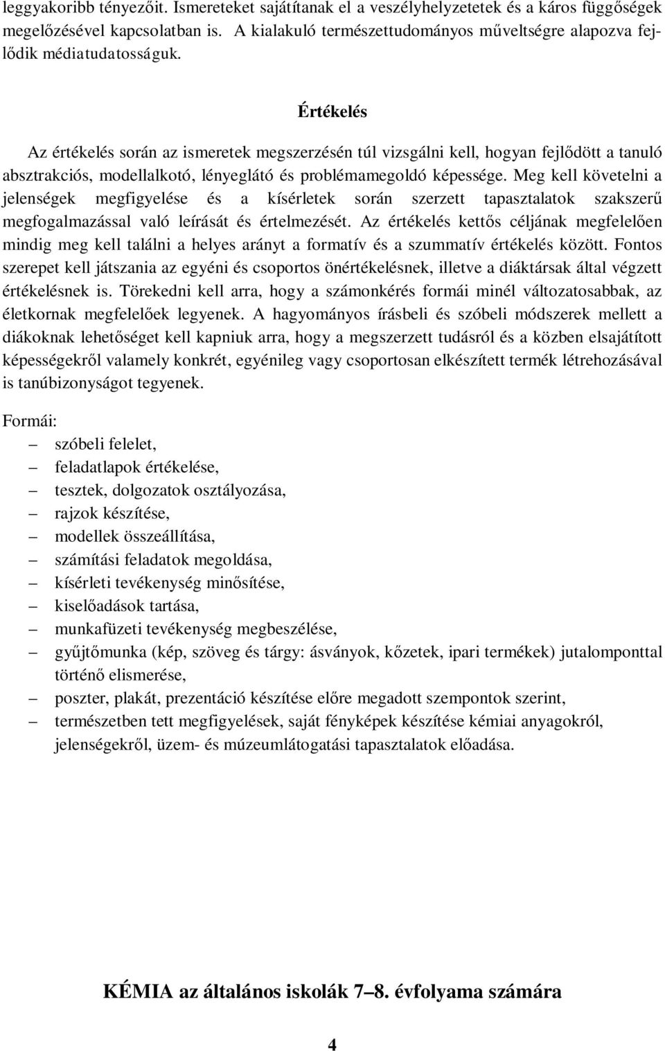 Értékelés Az értékelés során az ismeretek megszerzésén túl vizsgálni kell, hogyan fejlődött a tanuló absztrakciós, modellalkotó, lényeglátó és problémamegoldó képessége.